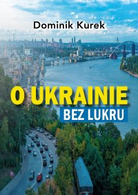 O Ukrainie bez lukru - Dominik Kurek - ebook