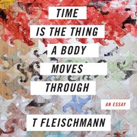Time is the Thing a Body Moves Through - T Fleischmann - audiobook