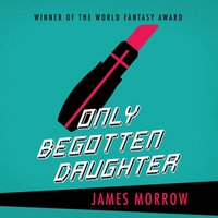 Only Begotten Daughter - James Morrow - audiobook