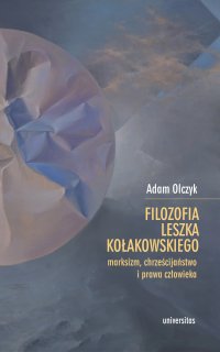 Filozofia Leszka Kołakowskiego: marksizm, chrześcijaństwo i prawa człowieka - Adam Olczyk - ebook