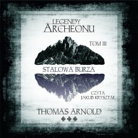 Legendy Archeonu: Stalowa burza. Tom 3 - Thomas Arnold - audiobook