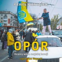 Opór. Ukraińcy wobec rosyjskiej inwazji - Paweł Pieniążek - audiobook