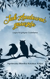 Jak zbudować gniazdo - Agnieszka Monika Kaszkur Kulpa - audiobook