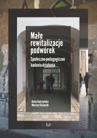Małe rewitalizacje podwórek. Społeczno-pedagogiczne badania-działania - Anita Gulczyńska - ebook