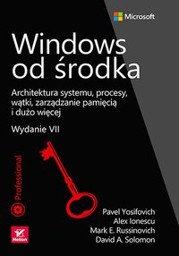 Windows od środka. Architektura systemu, procesy, wątki, zarządzanie pamięcią i dużo więcej. Wydanie 7 - Pavel Yosifovich - ebook