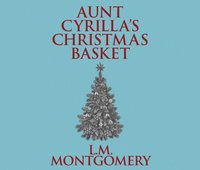 Aunt Cyrilla's Christmas Basket - L. M. Montgomery - audiobook