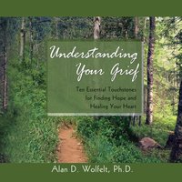Understanding Your Grief - PhD Alan D. Wolfelt - audiobook