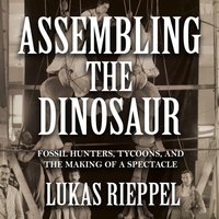 Assembling the Dinosaur - Lukas Rieppel - audiobook