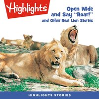 Open Wide and Say Roar and Other Real Lion Stories - Highlights For Children - audiobook