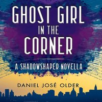 Ghost Girl in the Corner - Daniel Jose Older - audiobook