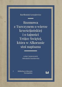 Rozmowa z Turczynem o wierze krześcijańskiej i o tajności Trójce Świętej, która w Alkoranie stoi napisana - Bartłomiej Georgiewicz - ebook