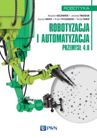 Robotyzacja i automatyzacja - Wojciech Kaczmarek - ebook