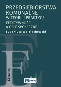 Przedsiębiorstwa komunalne w teorii i praktyce - Eugeniusz Wojciechowski - ebook