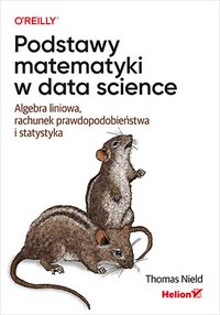Podstawy matematyki w data science. Algebra liniowa, rachunek prawdopodobieństwa i statystyka - Thomas Nield - ebook