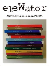 eleWator. antologia 2012-2021. proza - Praca zbiorowa - ebook