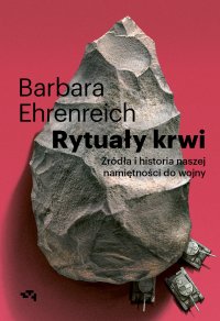 Rytuały krwi. Źródła i historia naszej namiętności do wojny - Barbara Ehrenreich - ebook