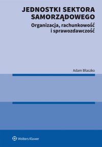 Jednostki sektora samorządowego. Organizacja, rachunkowość i sprawozdawczość - Adam Błaszko - ebook