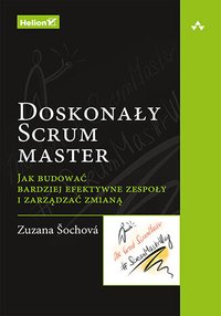 Doskonały Scrum master. Jak budować bardziej efektywne zespoły i zarządzać zmianą - Zuzana Sochova - ebook
