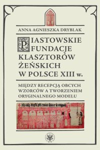 Piastowskie fundacje klasztorów żeńskich w Polsce XIII wieku
