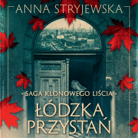Saga klonowego liścia. Łódzka przystań - Anna Stryjewska - audiobook