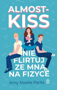 Almost Kiss. Nie flirtuj ze mną na fizyce - Amy Noelle Parks - ebook