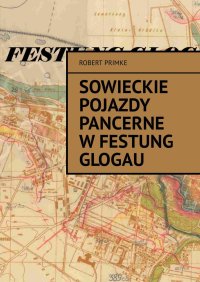Sowieckie pojazdy pancerne w Festung Glogau - Robert Primke - ebook
