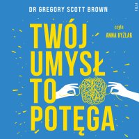 Twój umysł to potęga - Dr Gregory Scott Brown - audiobook