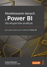 Modelowanie danych z Power BI dla ekspertów analityki. Jak w pełni wykorzystać możliwości Power BI - Soheil Bakhshi - ebook