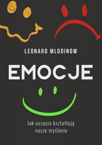 Emocje. Jak uczucia kształtują nasze myślenie - Leonard Mlodinow - ebook