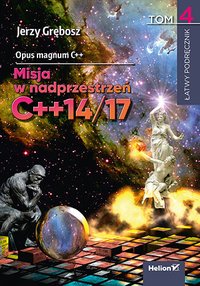 Opus magnum C++. Misja w nadprzestrzeń C++14/17. Tom 4 - Jerzy Grębosz - ebook