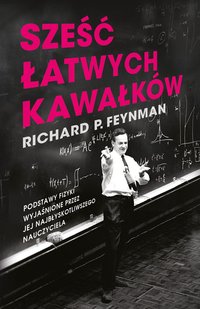 Sześć łatwych kawałków. Podstawy fizyki wyjaśnione przez jej najbłyskotliwszego nauczyciela - Richard P. Feynman - ebook
