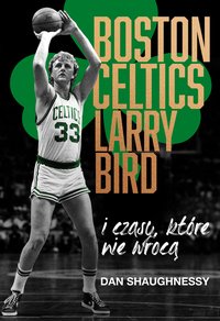Boston Celtics, Larry Bird i czasy, które nie wrócą - Dan Shaughnessy - ebook