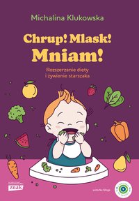 Chrup! Mlask! Mniam! Rozszerzanie diety i żywienie starszaka - Michalina Klukowska - ebook
