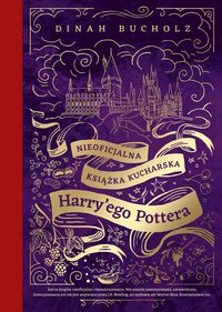 Nieoficjalna książka kucharska Harry'ego Pottera. Od kociołkowych piegusków do ambrozji: 200 magicznych przepisów dla czarodziejów i mugoli - Bucholz Dinah - ebook