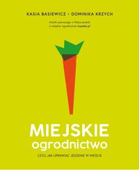 Miejskie ogrodnictwo, czyli jak uprawiać jedzenie w mieście - Katarzyna Basiewicz - ebook
