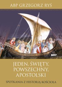 Jeden, święty, powszechny, apostolski. Spotkania z historią Kościoła (2022) - Grzegorz Ryś - ebook