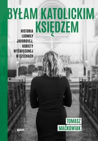 Byłam katolickim księdzem. Historia Ludmiły Javorovej, kobiety wyświęconej w Czechach - Tomasz Maćkowiak - ebook