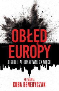 Obłęd Europy. Historie alternatywne XX wieku - Kuba Benedyczak - ebook