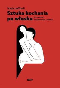 Sztuka kochania po włosku. Jak czerpać przyjemność z seksu - Nada Loffredi - ebook