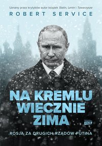 Na Kremlu wiecznie zima. Rosja za drugich rządów Putina - Robert Service - ebook
