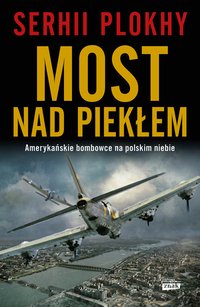 Most nad piekłem. Amerykańskie bombowce na polskim niebie - Serhii Plokhy - ebook