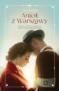 Anioł z Warszawy. Historia miłości i bohaterstwa Ireny Sendlerowej - Lea Kampe - ebook