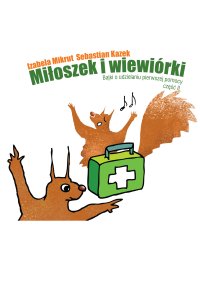 Miłoszek i wiewiórki. Część 2. Bajki o udzielaniu pierwszej pomocy - Sebastian Kazek - ebook