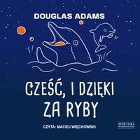Cześć, i dzięki za ryby - Douglas Adams - audiobook