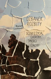 Dzbanek rozbity. Sceny z życia, choroby, śmierci i żałoby - Wojciech Czuchnowski - ebook