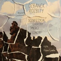 Dzbanek rozbity. Sceny z życia, choroby, śmierci i żałoby - Wojciech Czuchnowski - audiobook