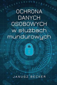 Ochrona danych osobowych w służbach mundurowych - Janusz Becker - ebook