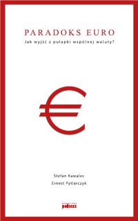 Paradoks euro. Jak wyjść z pułapki wspólnej waluty? - Stefan Kawalec - ebook