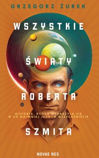 Wszystkie światy Roberta Szmita - Grzegorz Żurek - ebook