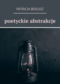 Poetyckie abstrakcje - Patricia Bogusz - ebook